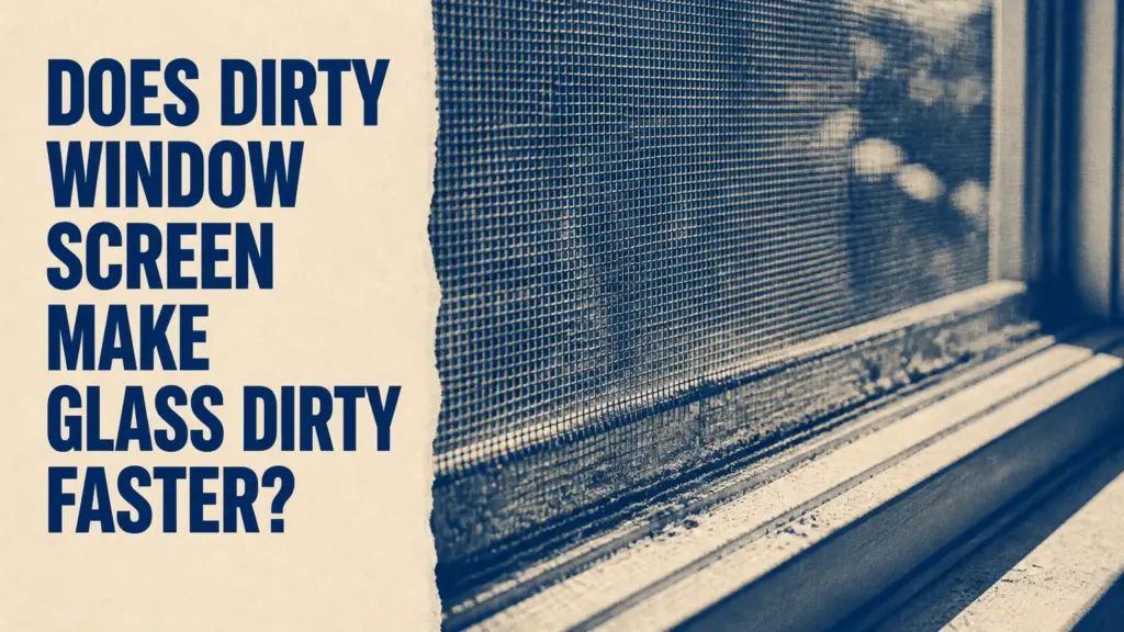 does dirty window screen make glass dirty faster