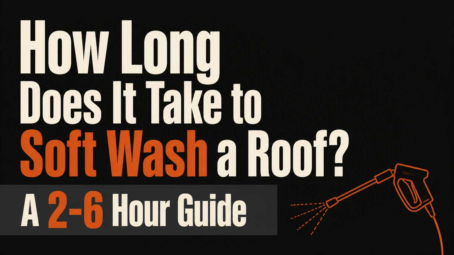 How Long Does It Take to Soft Wash a Roof? A 2-6 Hour Guide