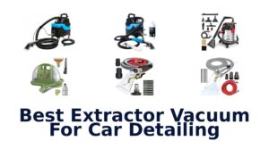 Best Extractor Vacuum For Car Detailing