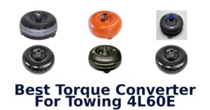 Best Torque Converter For Towing 4L60E