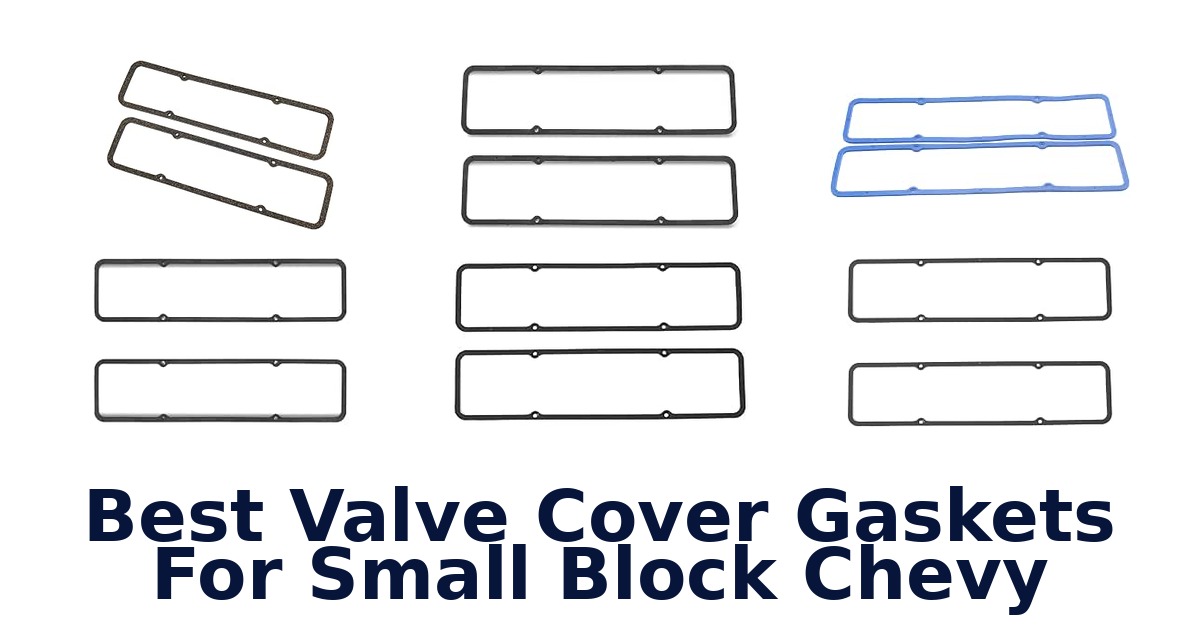 Best Valve Cover Gaskets For Small Block Chevy