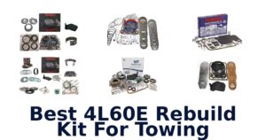 Best 4L60E Rebuild Kit For Towing