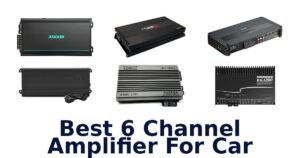 Best 6 Channel Amplifier For Car