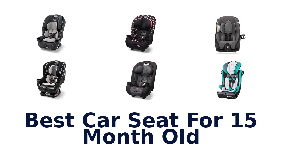 Best Car Seat For 15 Month Old