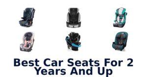 Best Car Seats For 2 Years And Up