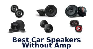 Best Car Speakers Without Amp