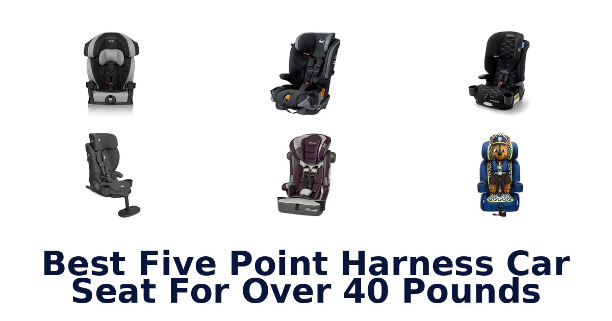Best Five Point Harness Car Seat For Over 40 Pounds