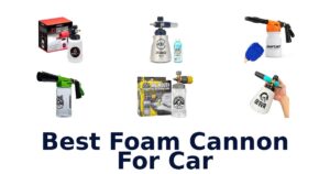 Best Foam Cannon For Car