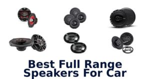 Best Full Range Speakers For Car