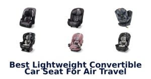 Best Lightweight Convertible Car Seat For Air Travel