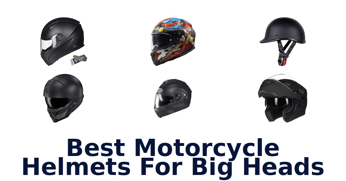 Best Motorcycle Helmets For Big Heads