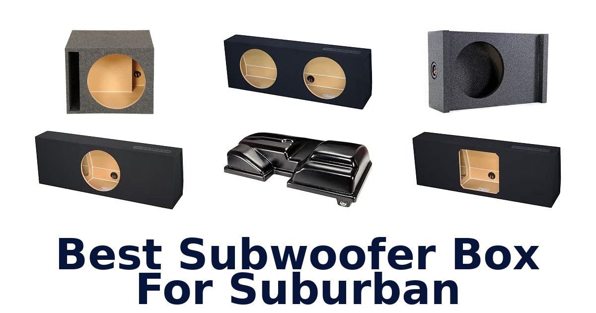 Best Subwoofer Box For Suburban