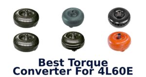 Best Torque Converter For 4L60E