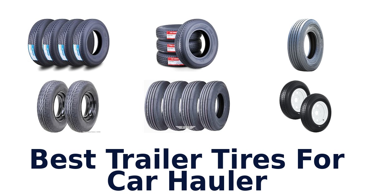 Best Trailer Tires For Car Hauler