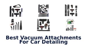 Best Vacuum Attachments For Car Detailing